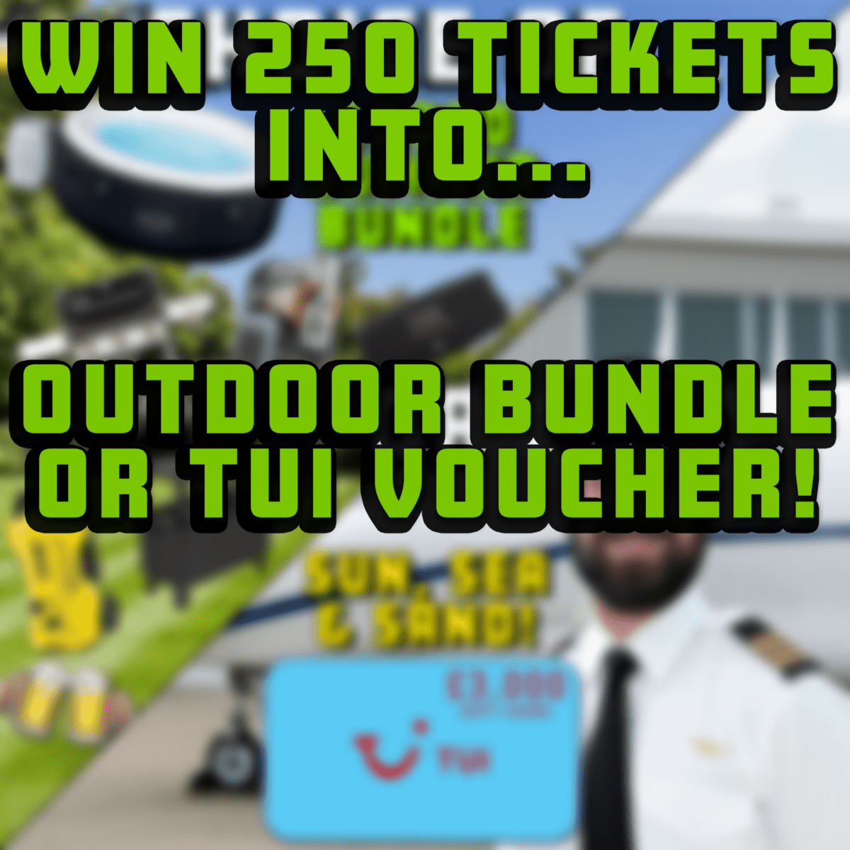 WIN 250 TICKETS INTO OUR OUTDOOR BUNDLE OR TUI VOUCHER!